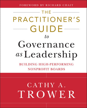 The Practitioner's Guide to Governance as Leadership: Building HighPerforming Nonprofit Boards,New
