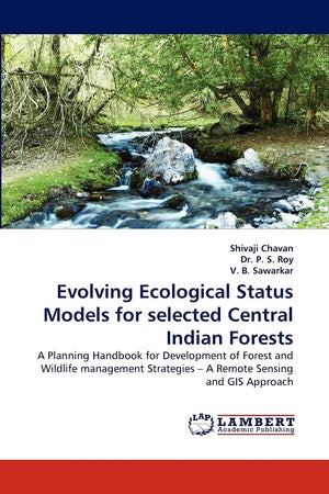 Evolving Ecological Status Models for selected Central Indian Forests: A Planning Handbook for Development of Forest and Wildlif,Used