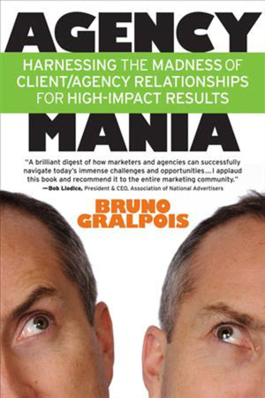 Agency Mania: Harnessing The Madness Of Client/Agency Relationships For Highimpact Results,New