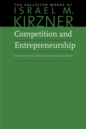 Competition And Entrepreneurship (The Collected Works Of Israel M. Kirzner)