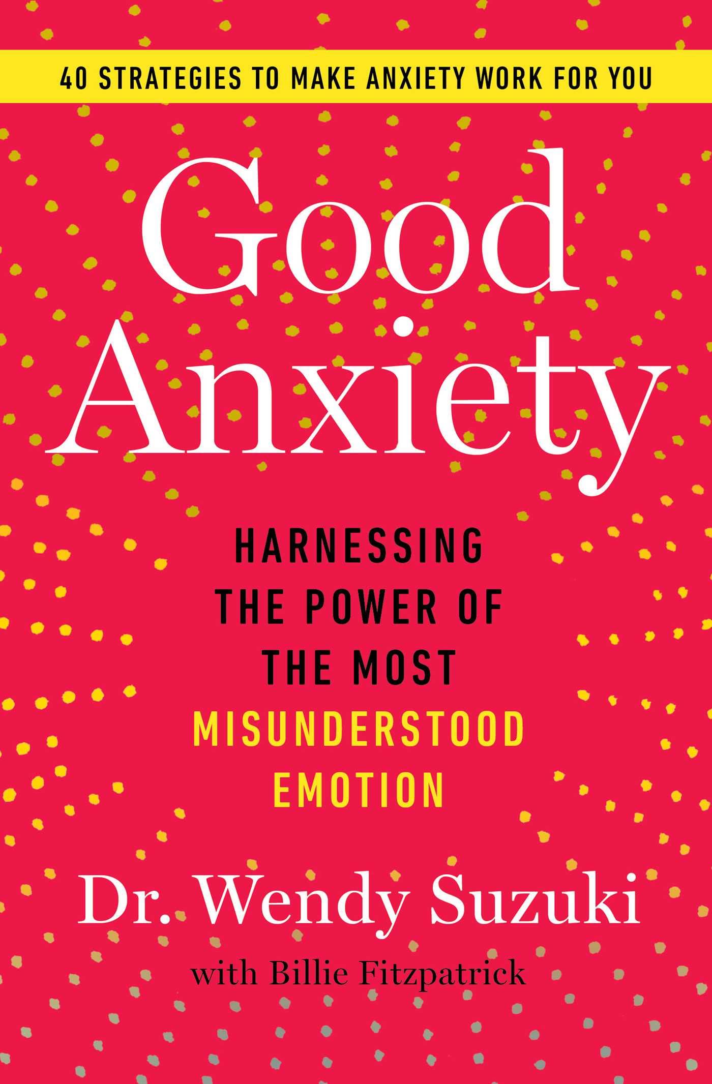 Good Anxiety: Harnessing The Power Of The Most Misunderstood Emotion,New