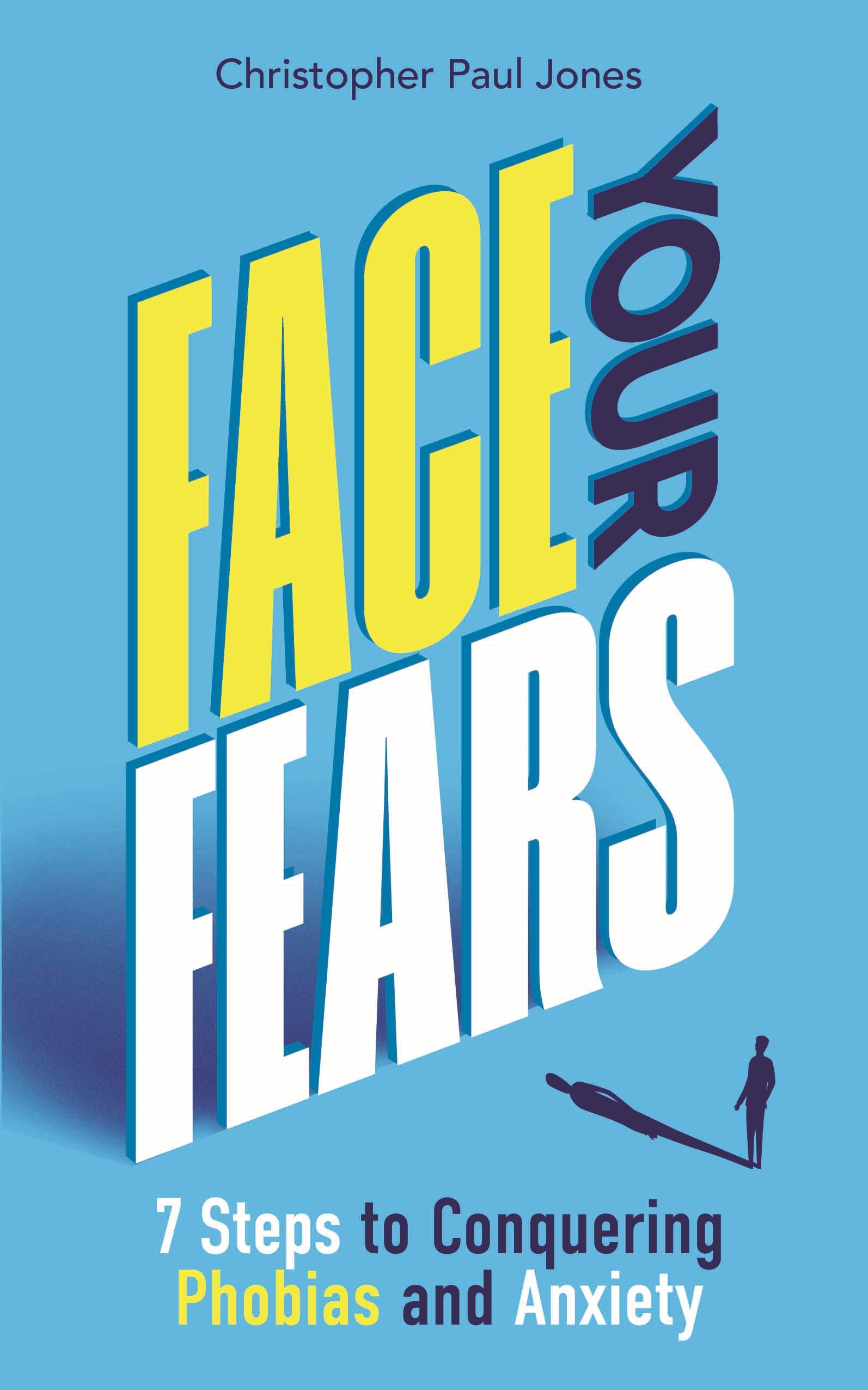 Face Your Fears: 7 Steps to Conquering Phobias & Anxiety,New