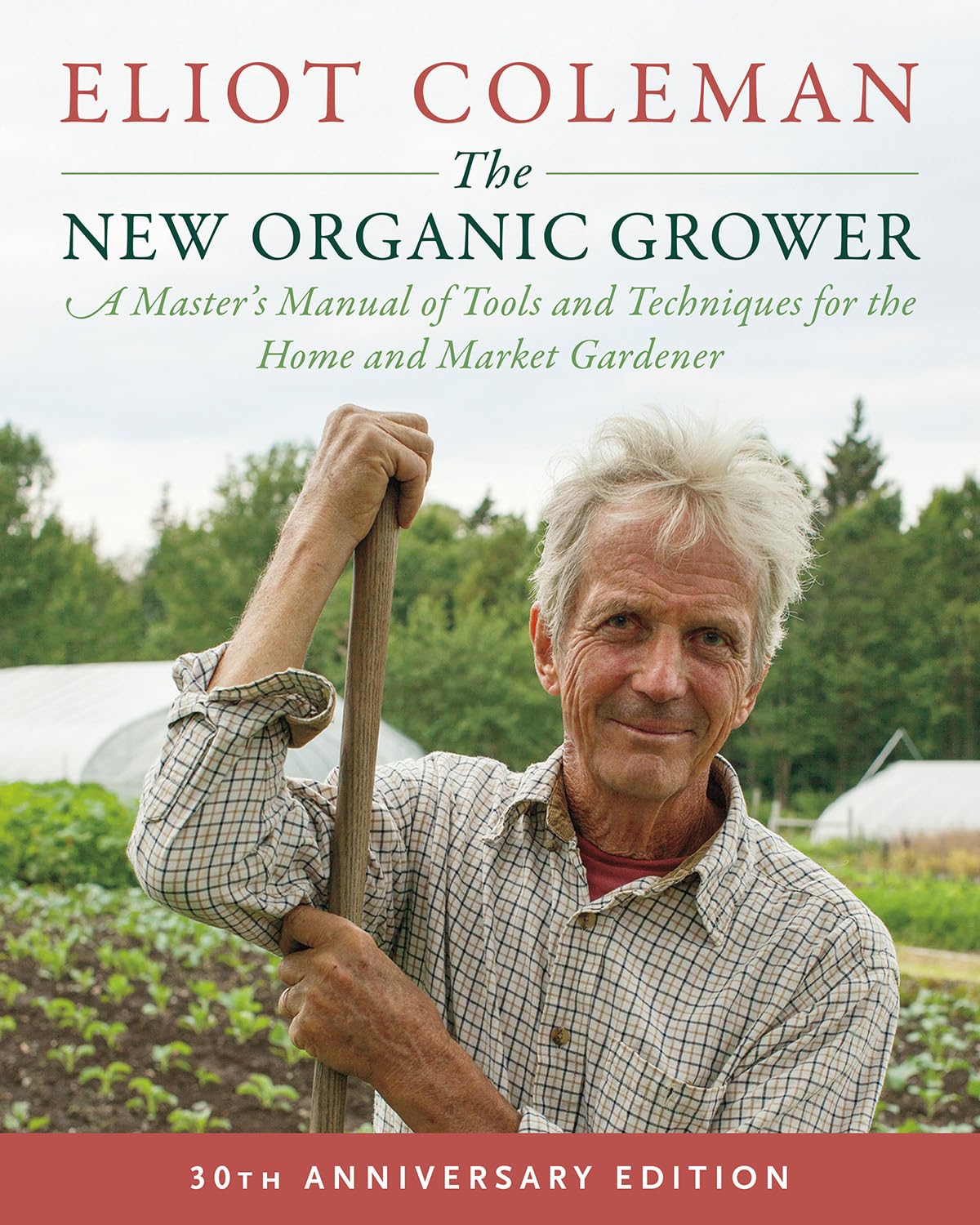 The New Organic Grower, 3rd Edition: A Masters Manual of Tools and Techniques for the Home and Market Gardener, 30th Anniversary Edition-New
