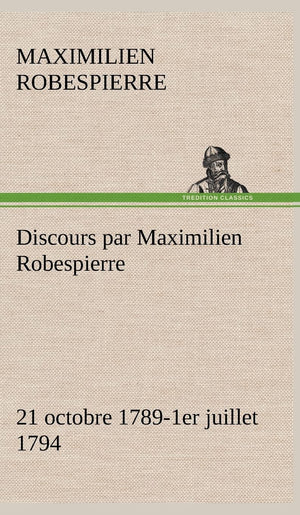 Discours par Maximilien Robespierre  21 octobre 17891er juillet 1794 (French Edition),Used