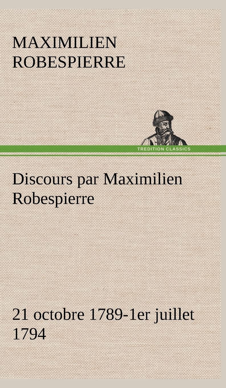 Discours par Maximilien Robespierre  21 octobre 17891er juillet 1794 (French Edition),Used