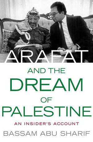 Arafat And The Dream Of Palestine: An Insider'S Account