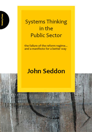 Systems Thinking In The Public Sector: The Failure Of The Reform Regime... And A Manifesto For A Better Way