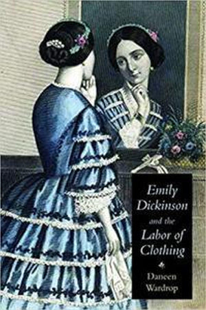 Emily Dickinson and the Labor of Clothing (Becoming Modern/Reading Dress),Used