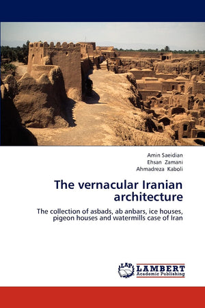 The vernacular Iranian architecture: The collection of asbads, ab anbars, ice houses, pigeon houses and watermills case of Iran,Used