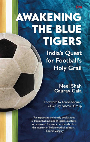 Awakening The Blue Tigers : Indias Quest For Footballs Holy Grail