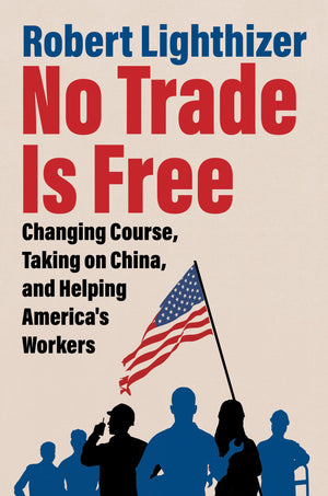 No Trade Is Free: Changing Course, Taking On China, And Helping America'S Workers,Used
