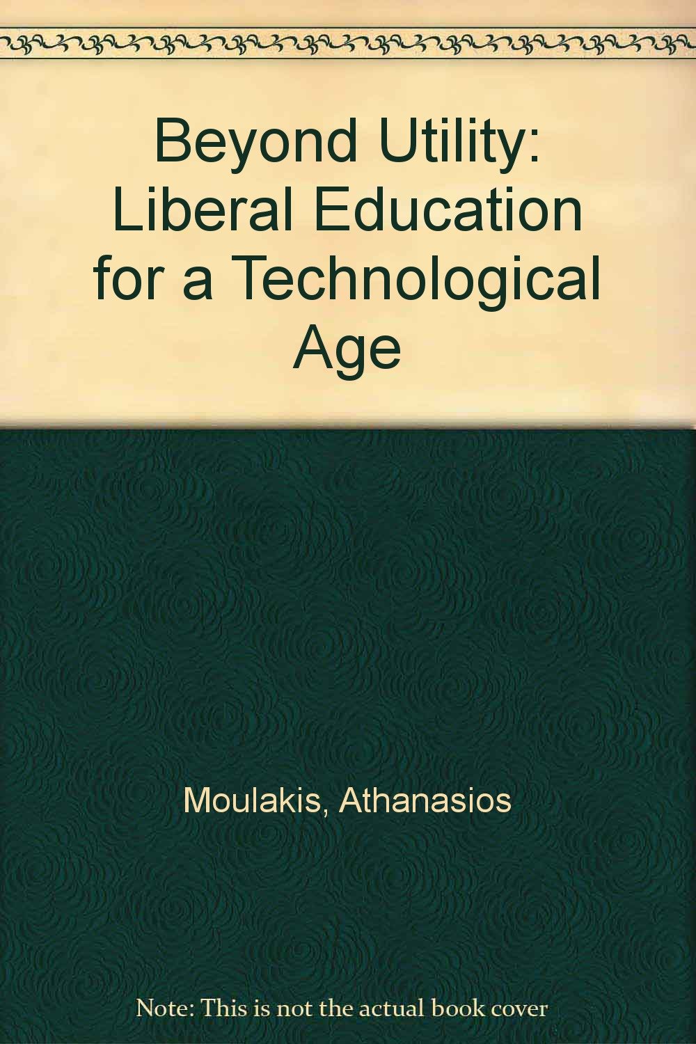 Beyond Utility: Liberal Education for a Technological Age,Used