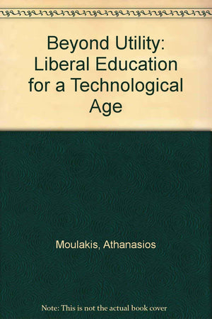 Beyond Utility: Liberal Education for a Technological Age,Used