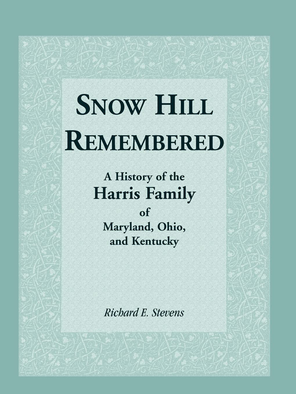 Snow Hill Remembered; A History of the Harris Family of Maryland, Ohio, and Kentucky,Used