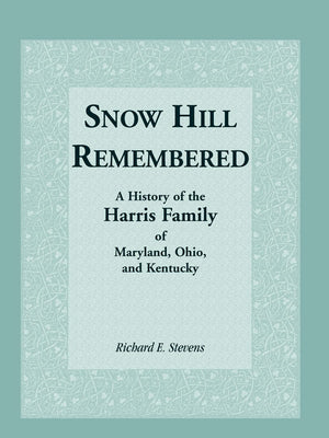 Snow Hill Remembered; A History of the Harris Family of Maryland, Ohio, and Kentucky,Used