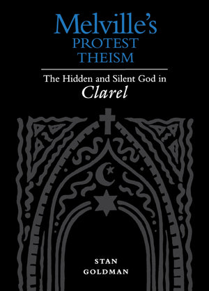 Melville's Protest Theism: The Hidden and Silent God in Clarel,Used