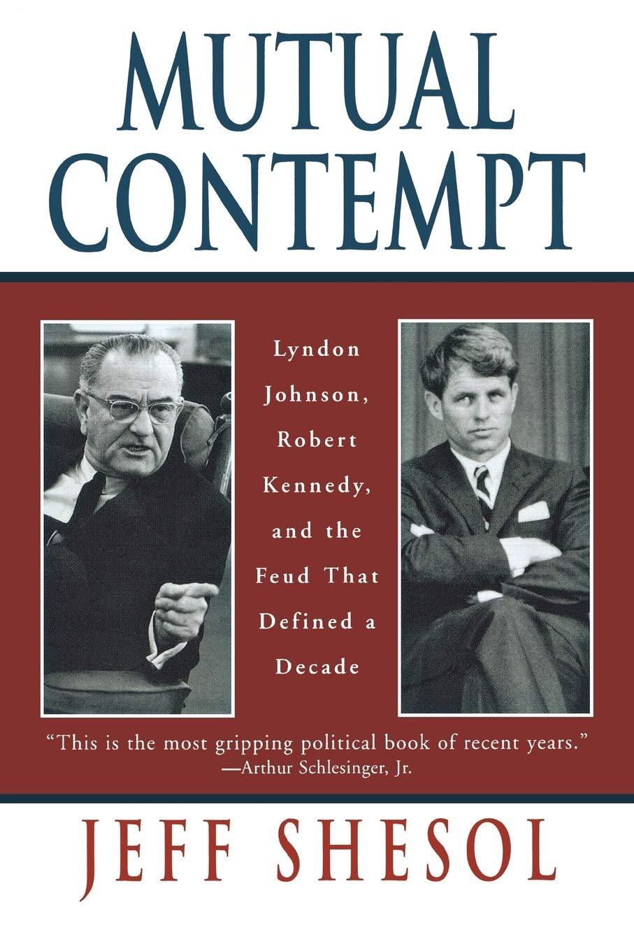 Mutual Contempt: Lyndon Johnson, Robert Kennedy, And The Feud That Defined A Decade