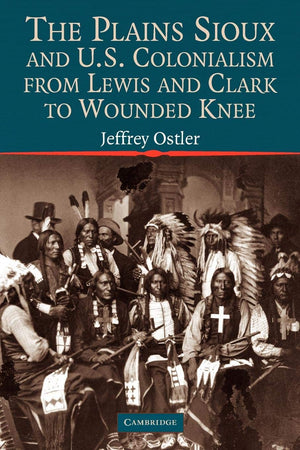 The Plains Sioux and U.S. Colonialism from Lewis and Clark to Wounded Knee (Studies in North American Indian History),Used