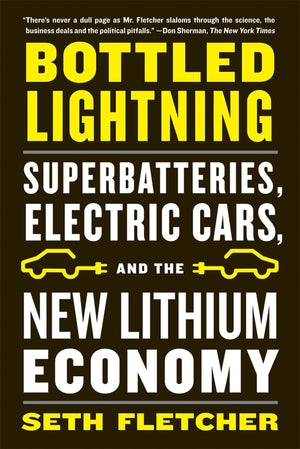 Bottled Lightning: Superbatteries, Electric Cars, and the New Lithium Economy,New