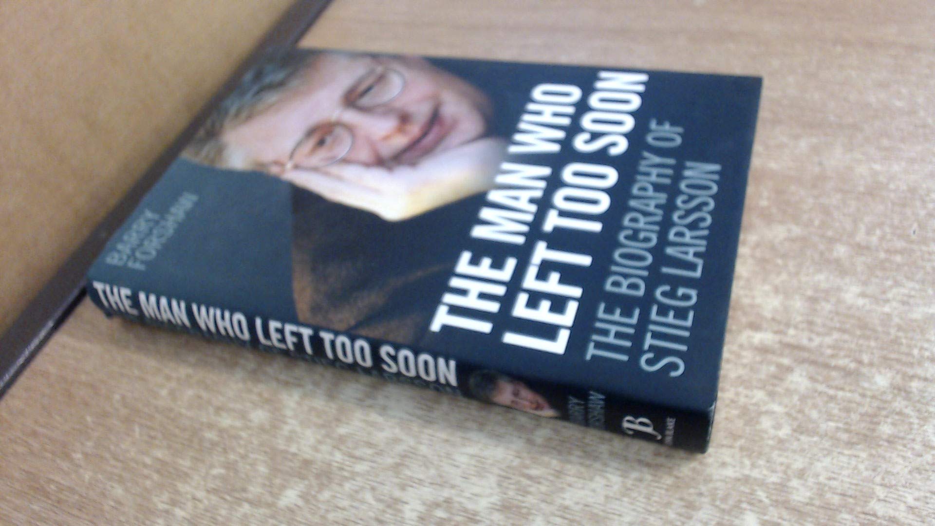 The Man Who Left Too Soon: The Biography of Stieg Larsson,New
