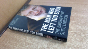 The Man Who Left Too Soon: The Biography of Stieg Larsson,New