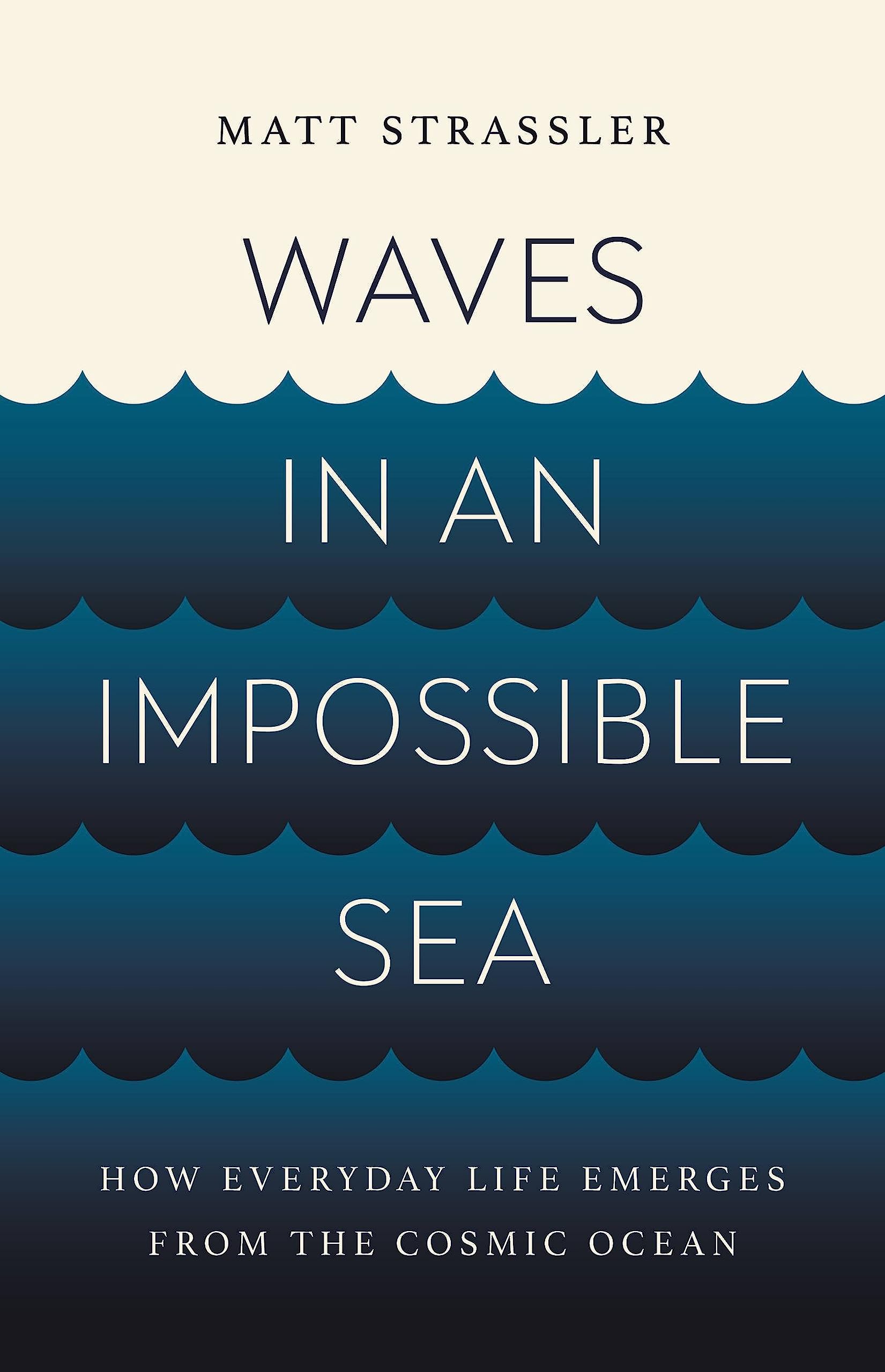 Waves In An Impossible Sea: How Everyday Life Emerges From The Cosmic Ocean,Used