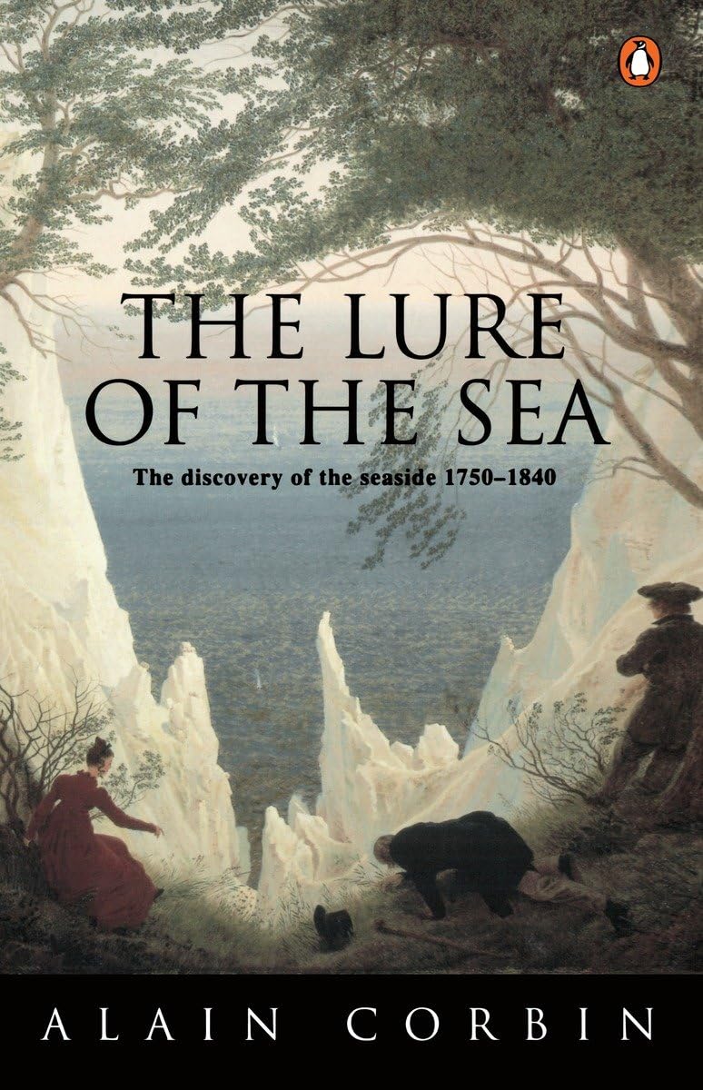 The Lure Of The Sea: Discovery Of The Seaside In The Western World 17501840, The