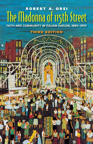 The Madonna of 115th Street: Faith and Community in Italian Harlem, 18801950,New
