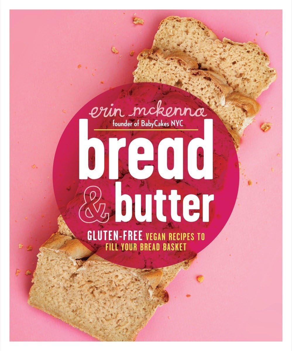 Bread & Butter: Glutenfree Vegan Recipes To Fill Your Bread Basket: A Baking Book,New