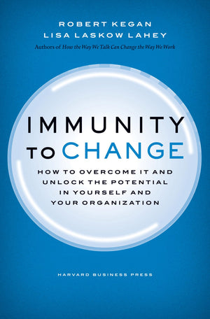 Immunity To Change: How To Overcome It And Unlock The Potential In Yourself And Your Organization (Leadership For The Common Goo