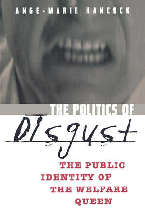 The Politics Of Disgust: The Public Identity Of The Welfare Queen,New