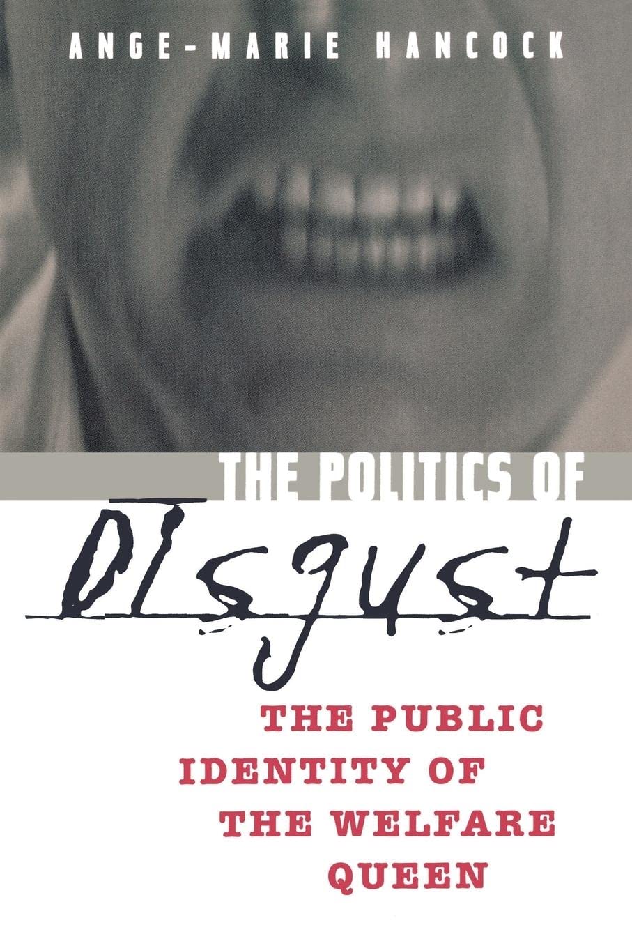 The Politics Of Disgust: The Public Identity Of The Welfare Queen,New