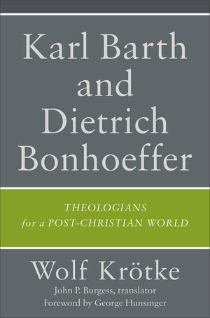 Karl Barth and Dietrich Bonhoeffer: Theologians for a PostChristian World