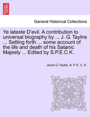 Ye Lateste D'Evil. a Contribution to Universal Biography by ... J. G. Taylire ... Setting Forth ... Some Account of the Life and,Used