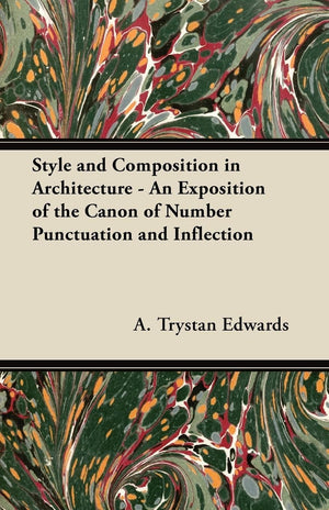Style and Composition in Architecture  An Exposition of the Canon of Number Punctuation and Inflection,New