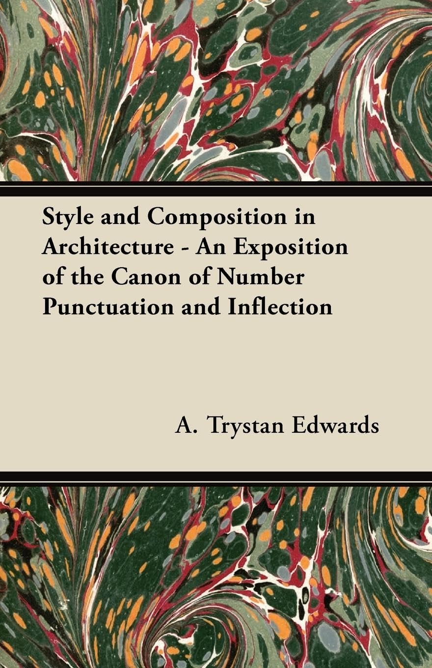 Style and Composition in Architecture  An Exposition of the Canon of Number Punctuation and Inflection,New