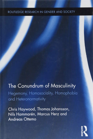 The Conundrum of Masculinity: Hegemony, Homosociality, Homophobia and Heteronormativity (Routledge Research in Gender and Societ,Used