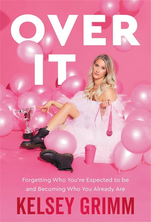 Over It: Forgetting Who YouRe Expected To Be And Becoming Who You Already Are