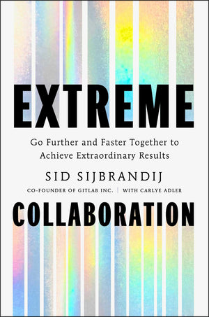 Extreme Collaboration: Go Further And Faster Together To Achieve Extraordinary Results