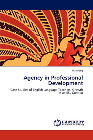 Agency in Professional Development: Case Studies of English Language Teachers Growth in an ESL Context,Used