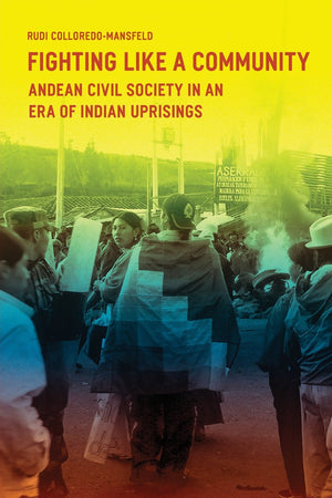 Fighting Like a Community: Andean Civil Society in an Era of Indian Uprisings,New