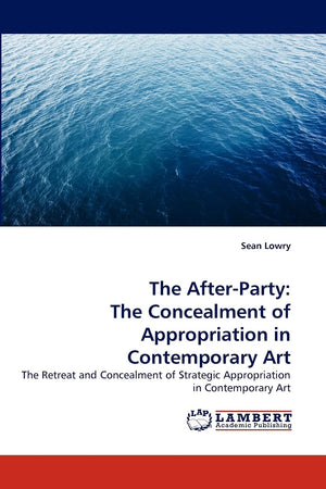 The AfterParty: The Concealment of Appropriation in Contemporary Art: The Retreat and Concealment of Strategic Appropriation in,Used