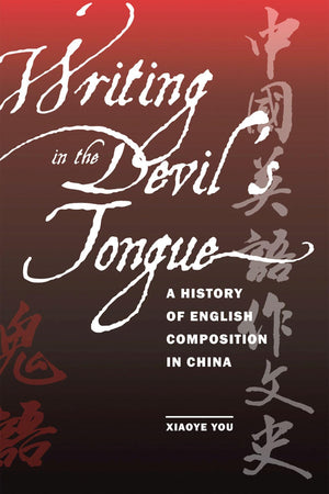Writing In The Devil'S Tongue: A History Of English Composition In China