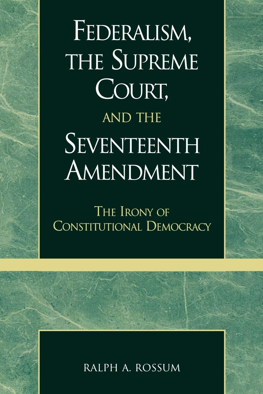 Federalism, the Supreme Court, and the Seventeenth Amendment: The Irony of Constitutional Democracy,Used
