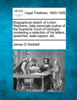 Biographical Sketch of Linton Stephens, (Late Associate Justice of the Supreme Court of Georgia): Containing a Selection of His ,Used