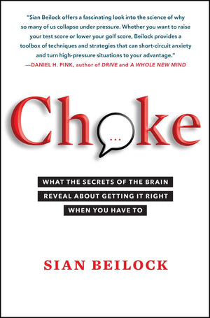 Choke: What The Secrets Of The Brain Reveal About Getting It Right When You Have To