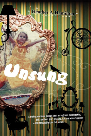 Unsung: A Riveting Emotional Memoir About A Daughter'S Mind Breaking And A Mother'S Heart Breaking. It Is One Woman'S Journey To,Used