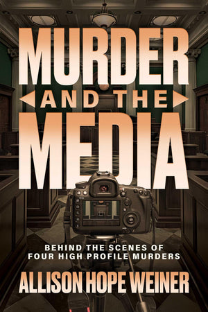 Murder And The Media: Behind The Scenes Of Four High Profile Murders