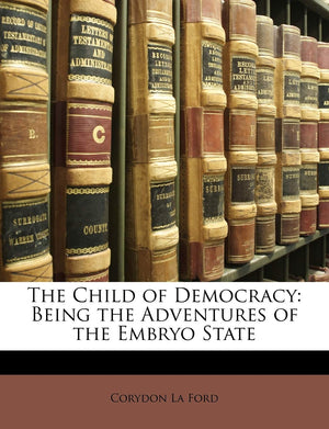The Child of Democracy: Being the Adventures of the Embryo State,Used