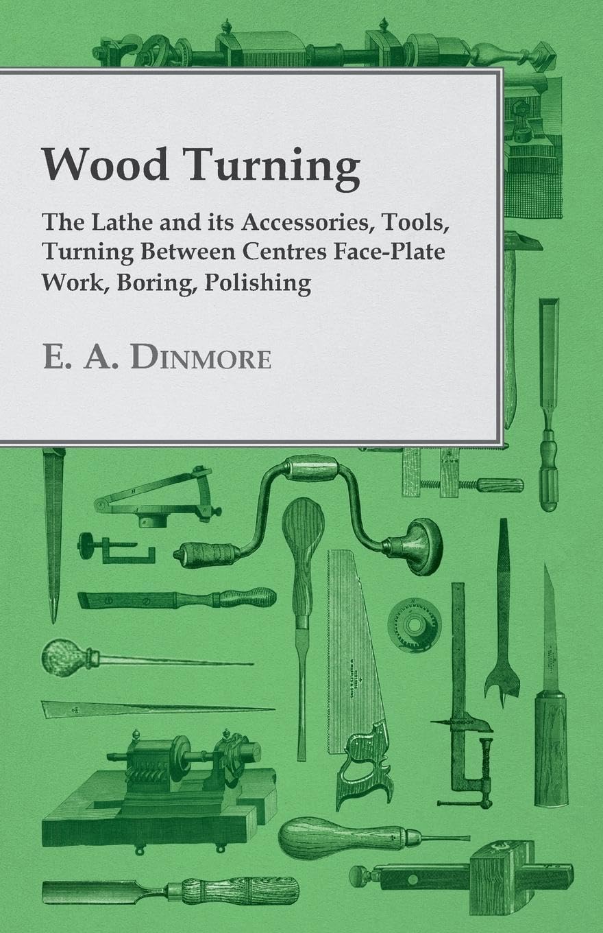 Wood Turning  The Lathe And Its Accessories, Tools, Turning Between Centres Faceplate Work, Boring, Polishing,Used